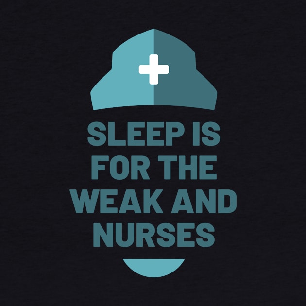 Sleep is for the Weak and Nurses by Cute Cubed Apparel